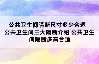 公共卫生间隔断尺寸多少合适   公共卫生间三大隔断介绍 公共卫生间隔断多高合适